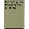 The Portuguese Tresor: Or The Art Of Tra by Unknown
