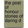 The Post Of Honour : Stories Of Daring D door Onbekend