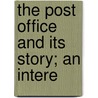 The Post Office And Its Story; An Intere by Edward Bennett