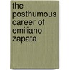 The Posthumous Career Of Emiliano Zapata door Samuel Brunk