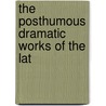 The Posthumous Dramatic Works Of The Lat door Onbekend