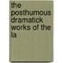 The Posthumous Dramatick Works Of The La