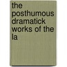 The Posthumous Dramatick Works Of The La by Richard Cumberland