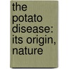 The Potato Disease: Its Origin, Nature by G. Phillips