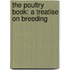 The Poultry Book: A Treatise On Breeding