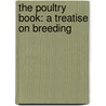 The Poultry Book: A Treatise On Breeding by London