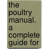 The Poultry Manual. A Complete Guide For door Thomas William Sturges