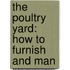 The Poultry Yard: How To Furnish And Man
