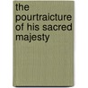 The Pourtraicture Of His Sacred Majesty by Unknown