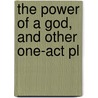 The Power Of A God, And Other One-Act Pl by Thacher Howland Guild
