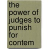 The Power Of Judges To Punish For Contem by Unknown
