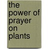 The Power Of Prayer On Plants by Franklin Loehr