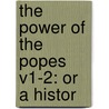 The Power Of The Popes V1-2: Or A Histor by Pierre Claude Francois Daunou