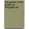 The Power Of The Pulpit; Or, Thoughts Ad by Gardiner Spring
