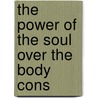 The Power Of The Soul Over The Body Cons by Unknown