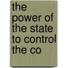 The Power Of The State To Control The Co by Unknown
