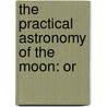 The Practical Astronomy Of The Moon: Or door Onbekend