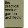 The Practical Book Of Garden Architectur by Phebe Westcott Humphreys