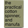 The Practical Cotton Spinner, And Manufa by Robert Scot