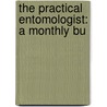 The Practical Entomologist: A Monthly Bu door Onbekend
