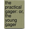 The Practical Gager: Or, The Young Gager by Unknown
