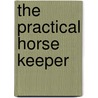 The Practical Horse Keeper door Onbekend