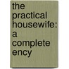 The Practical Housewife: A Complete Ency door Onbekend