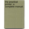 The Practical Printer: A Complete Manual by Unknown