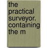 The Practical Surveyor. Containing The M by Unknown
