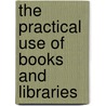 The Practical Use Of Books And Libraries by Gilbert Oakley Ward