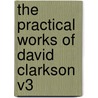 The Practical Works Of David Clarkson V3 by Unknown