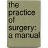 The Practice Of Surgery: A Manual