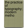 The Practice Of Typography; Modern Metho door Theodore Low De Vinne