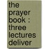 The Prayer Book : Three Lectures Deliver