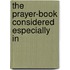 The Prayer-Book Considered Especially In