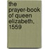 The Prayer-Book Of Queen Elizabeth, 1559