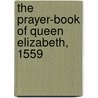The Prayer-Book Of Queen Elizabeth, 1559 by Andrew Dickson White