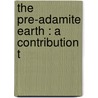 The Pre-Adamite Earth : A Contribution T by John Harris