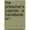 The Preacher's Cabinet : A Handbook Of I by Edward Payson Thwing