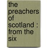 The Preachers Of Scotland : From The Six by Unknown