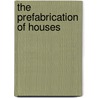 The Prefabrication Of Houses by Albert Farwell Bemis Foundation