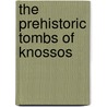 The Prehistoric Tombs Of Knossos by Sir Arthur Evans