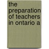 The Preparation Of Teachers In Ontario A by Frank Arthur Jones