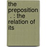 The Preposition  . : The Relation Of Its door Richard Henry Wilson