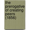 The Prerogative Of Creating Peers (1856) by Unknown