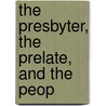 The Presbyter, The Prelate, And The Peop by Unknown