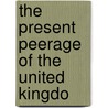 The Present Peerage Of The United Kingdo door Onbekend