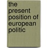 The Present Position Of European Politic door Onbekend