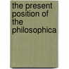 The Present Position Of The Philosophica by A 1856-1931 Seth Pringle-Pattison