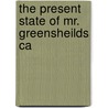 The Present State Of Mr. Greensheilds Ca by Unknown